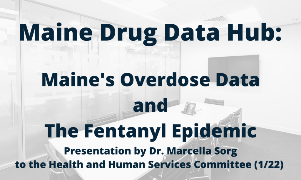 Maine's Overdose Data and the Fentanyl Epidemic. Presentation by Dr. Marcella Sorg to the Health and Human Services Committee (1/22)