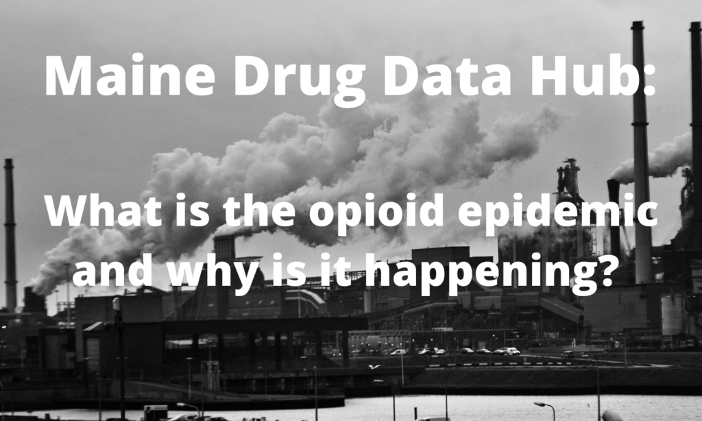 Maine Drug Data Hub: What is the opioid epidemic and why is it happening?