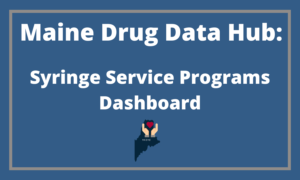Maine Drug Data Hub Syringe Service Programs Dashboard